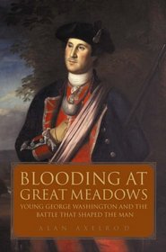 Blooding at Great Meadows: Young George Washington and the Battle that Shaped the Man