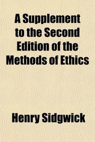 A Supplement to the Second Edition of the Methods of Ethics