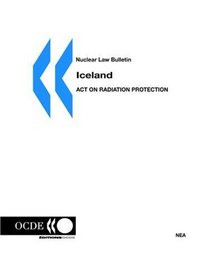 Nuclear Law Bulletin: Iceland: Act on Radiation Protection (8 April 2002):  December No. 74 Volume 2004 Supplement 2