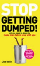 Stop Getting Dumped!: All You Need to Know to Make Men Fall Madly in Love with You
