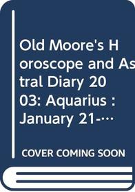 Old Moore's Horoscope and Astral Diary 2003: Aquarius : January 21-February 19