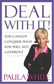 Deal with It!: You Cannot Conquer What You Will Not Confront