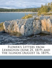 Flower's Letters from Lexington (June 25, 1819) and the Illinois (August 16, 1819)..