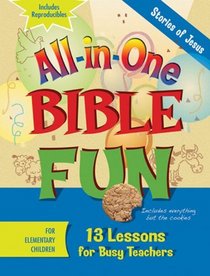All-in-one Bible Fun: Stories of Jesus, Elementary: 13 Lessons for Busy Teachers