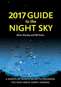 2017 Guide to the Night Sky: A Month-by-month Guide to Exploring the Skies Above North America