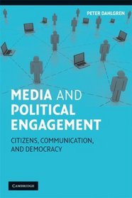 Media and Political Engagement: Citizens, Communication and Democracy (Communication, Society and Politics)