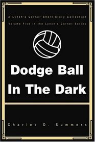 Dodge Ball In The Dark: A Lynch's Corner Short Story Collection
