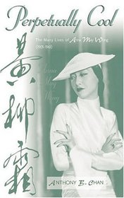Perpetually Cool: The Many Lives of Anna May Wong (1905-1961) : The Many Lives of Anna May Wong (1905-1961) (Filmmakers Series)