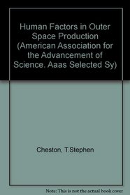 Human Factors of Outer Space Production. Ed by T. Stephen Cheston (American Association for the Advancement of Science. Aaas Selected Sy)