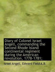 Diary of Colonel Israel Angell, commanding the Second Rhode Island continental regiment during the A