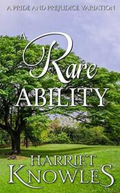 A Rare Ability: A Darcy and Elizabeth Pride and Prejudice Variation (A Chance of Happiness)