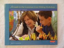 A Guide to the Common Core Writing Workshop, Intermediate Grades