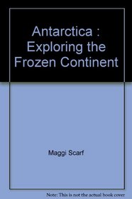 Antarctica : Exploring the Frozen Continent (Illustrated with Photographs, Prints, and Maps)