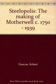 Steelopolis: The making of Motherwell c. 1750 - 1939