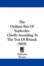 The Oedipus Rex Of Sophocles: Chiefly According To The Text Of Brunck (1829)