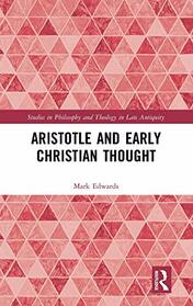 Aristotle and Early Christian Thought (Studies in Philosophy and Theology in Late Antiquity)