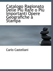 Catalogo Ragionato Delle Pi Rare o Pi Importanti Opere Geografiche a Stampa (Italian Edition)