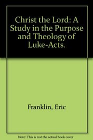 Christ the Lord: A study in the purpose and theology of Luke-Acts