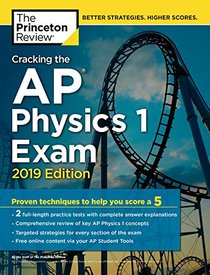 Cracking the AP Physics 1 Exam, 2019 Edition: Practice Tests & Proven Techniques to Help You Score a 5 (College Test Preparation)