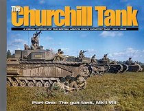 The Churchill Tank. A Visual History Of The British Army's Heavy Infantry Tank 1941-1945 Part One: The Gun Tank, Mk 1-VIII