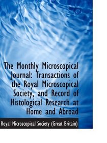 The Monthly Microscopical Journal: Transactions of the Royal Microscopical Society, and Record of Hi