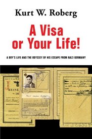 A Visa or Your Life!: A Boy's Life and the Odyssey of His Escape From Nazi Germany