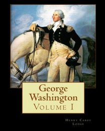 George Washington: Volume I (Volume 1)