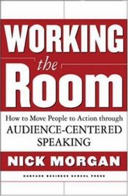 Working the Room: How to Move People to Action through Audience-Centered Speaking
