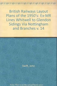 British Railways Layout Plans of the 1950's: Ex-MR Lines Whitwell to Glendon Sidings Via Nottingham and Branches v. 14