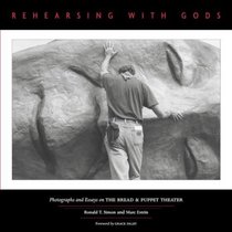 Rehearsing With Gods: Photographs and Essays on the Bread  Puppet Theater