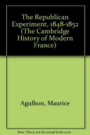 The Republican Experiment, 1848-1852 (The Cambridge History of Modern France)