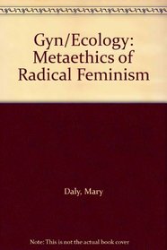 Gyn/Ecology: Metaethics of Radical Feminism