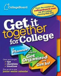 The Get It Together for College: A Planner to Help You Get Organized and Get In