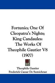 Fortunio; One Of Cleopatra's Nights; King Candaules: The Works Of Theophile Gautier V8 (1907)