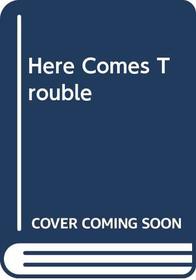 Here Comes Trouble