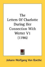 The Letters Of Charlotte During Her Connection With Werter V1 (1786)