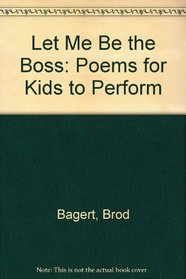 Let Me Be the Boss: Poems for Kids to Perform