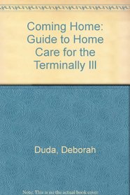 Coming Home: A Guide to Home Care for the Terminally Ill