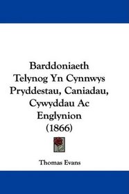 Barddoniaeth Telynog Yn Cynnwys Pryddestau, Caniadau, Cywyddau Ac Englynion (1866) (Welsh Edition)
