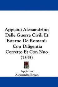 Appiano Alessandrino Delle Guerre Civili Et Esterne De Romani: Con Diligentia Corretto Et Con Nuo (1545) (Italian Edition)