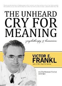 The Unheard Cry for Meaning: Psychotherapy and Humanism (Library Edition)