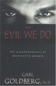 The Evil We Do: The Psychoanaysis of Destructive People