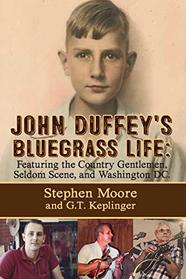 JOHN DUFFEY'S BLUEGRASS LIFE: FEATURING THE COUNTRY GENTLEMEN, SELDOM SCENE, AND WASHINGTON, D.C.