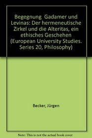 Begegnung, Gadamer und Levinas: Der hermeneutische Zirkel und das Alteritas, ein ethisches Geschehen (European university studies. Series XX, Philosophy) (German Edition)