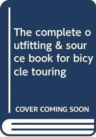 The complete outfitting & source book for bicycle touring