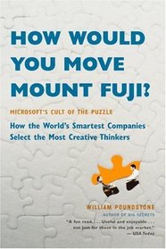 How Would You Move Mount Fuji? Microsoft's Cult of the Puzzle -- How the World's Smartest Companies Select the Most Creative Thinkers