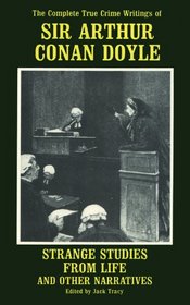 Strange Studies from Life and Other Narratives: The Complete True Crime Writings of Sir Arthur Conan Doyle