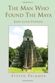 The Man Who Found The Maya: John Lloyd Stephens