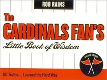 The Cardinals Fan's Little Book of Wisdom, Second Edition : 101 Truths...Learned the Hard Way (Little Book of Wisdom (Taylor))