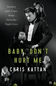 Baby Don't Hurt Me: Stories and Scars from Saturday Night Live